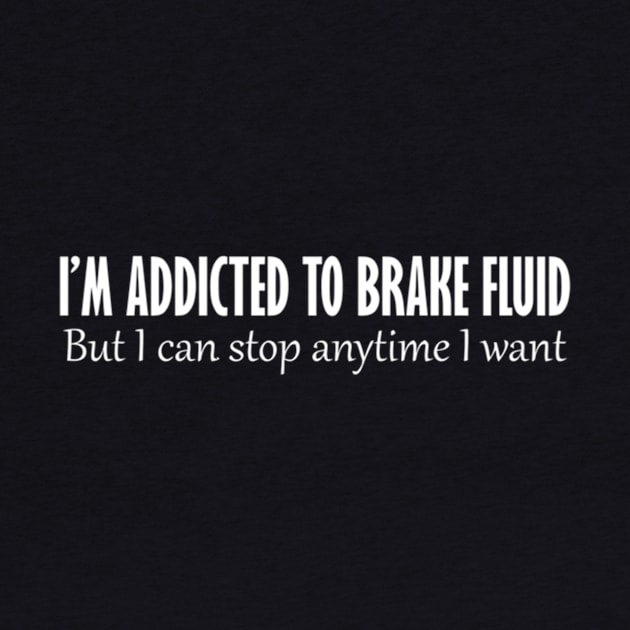 I'm Addicted To Brake Fluid, But I Can Stop Anytime I Want by Nanoe